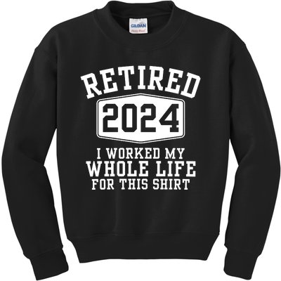 Retired 2024 I Worked My Whole Life For This Retirement Kids Sweatshirt