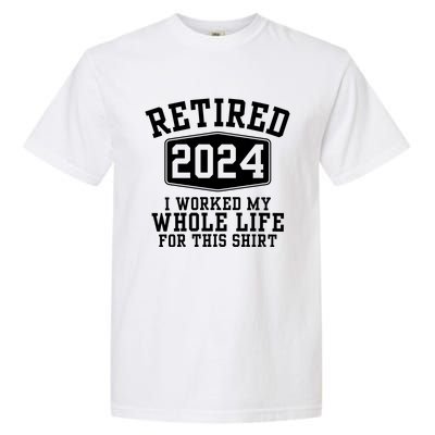 Retired 2024 I Worked My Whole Life For This Retirement Garment-Dyed Heavyweight T-Shirt