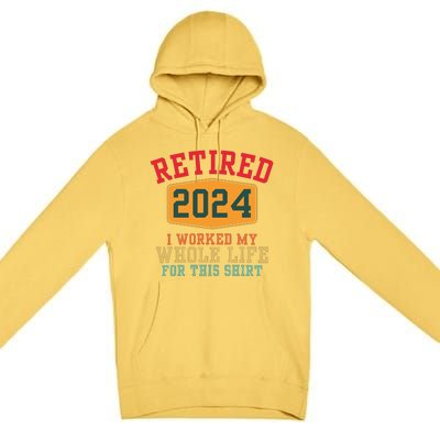 Retired 2024 I Worked My Whole Life For This Retirement Premium Pullover Hoodie