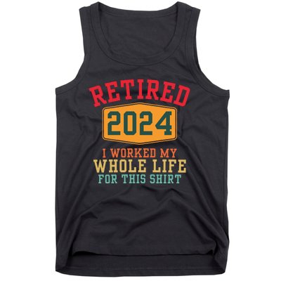 Retired 2024 I Worked My Whole Life For This Retirement Tank Top