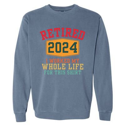 Retired 2024 I Worked My Whole Life For This Retirement Garment-Dyed Sweatshirt