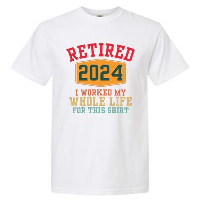 Retired 2024 I Worked My Whole Life For This Retirement Garment-Dyed Heavyweight T-Shirt