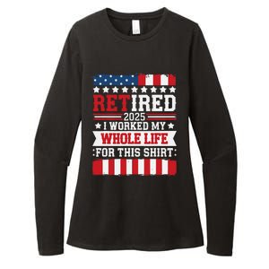 Retired 2025 I Worked My Whole Life For This Retirees Womens CVC Long Sleeve Shirt