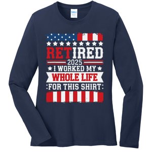 Retired 2025 I Worked My Whole Life For This Retirees Ladies Long Sleeve Shirt