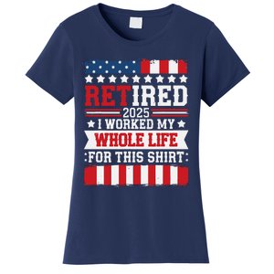 Retired 2025 I Worked My Whole Life For This Retirees Women's T-Shirt