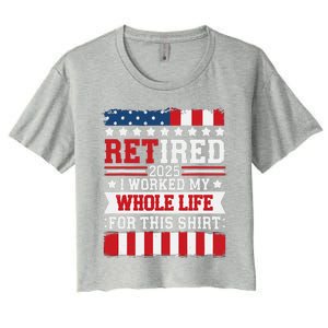 Retired 2025 I Worked My Whole Life For This Retirees Women's Crop Top Tee