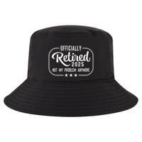 Retired 2025 Ly Not My Problem Anymore Funny Retiree Cool Comfort Performance Bucket Hat