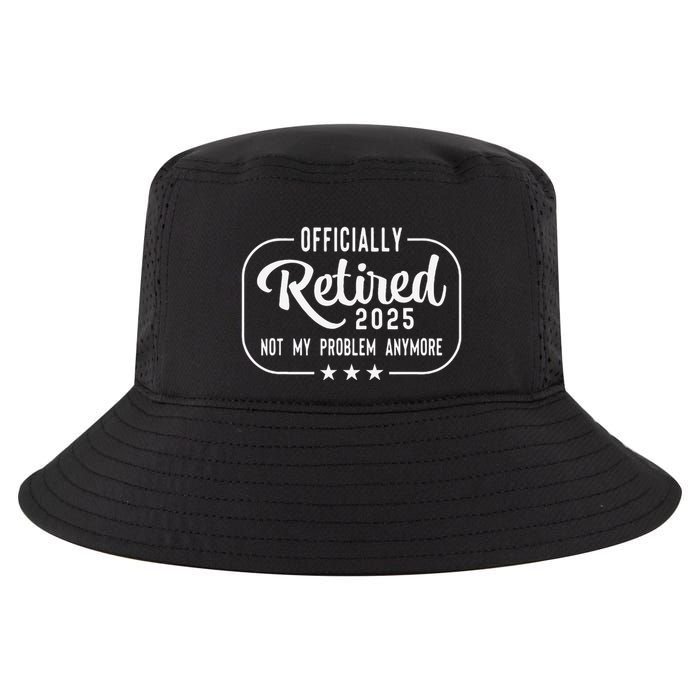 Retired 2025 Ly Not My Problem Anymore Funny Retiree Cool Comfort Performance Bucket Hat