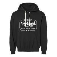 Retired 2025 Ly Not My Problem Anymore Funny Retiree Garment-Dyed Fleece Hoodie