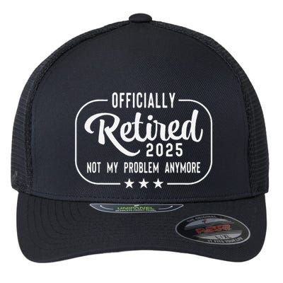 Retired 2025 Ly Not My Problem Anymore Funny Retiree Flexfit Unipanel Trucker Cap