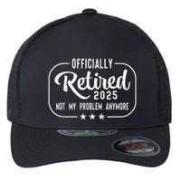 Retired 2025 Ly Not My Problem Anymore Funny Retiree Flexfit Unipanel Trucker Cap