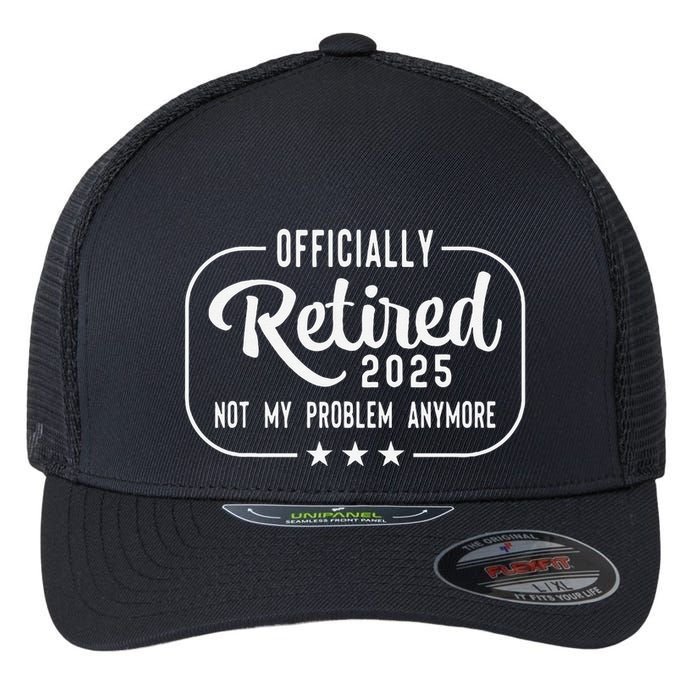Retired 2025 Ly Not My Problem Anymore Funny Retiree Flexfit Unipanel Trucker Cap