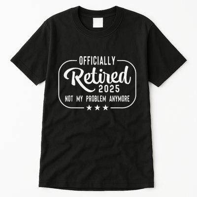 Retired 2025 Ly Not My Problem Anymore Funny Retiree Tall T-Shirt