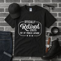 Retired 2025 Ly Not My Problem Anymore Funny Retiree Tall T-Shirt