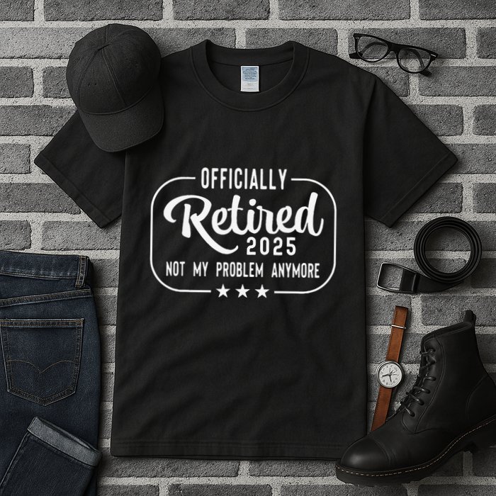 Retired 2025 Ly Not My Problem Anymore Funny Retiree Tall T-Shirt