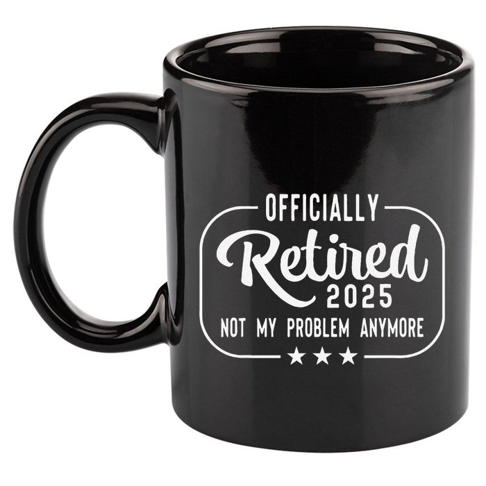 Retired 2025 Ly Not My Problem Anymore Funny Retiree 11oz C Handle Ceramic Mug