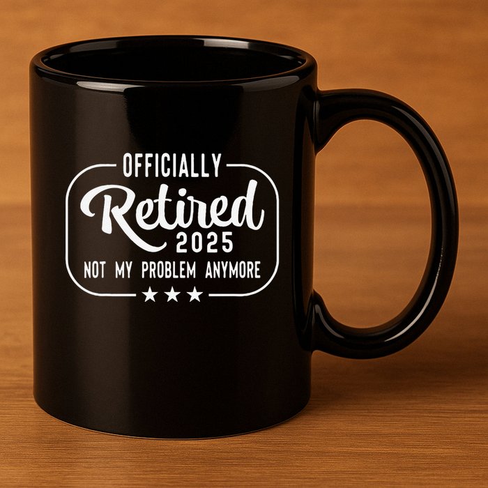 Retired 2025 Ly Not My Problem Anymore Funny Retiree 11oz C Handle Ceramic Mug
