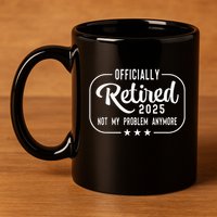 Retired 2025 Ly Not My Problem Anymore Funny Retiree 11oz C Handle Ceramic Mug