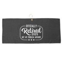 Retired 2025 Ly Not My Problem Anymore Funny Retiree Large Microfiber Waffle Golf Towel