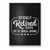 Retired 2025 Ly Not My Problem Anymore Funny Retiree Poster