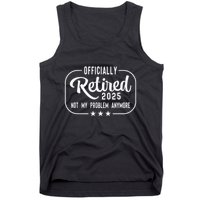 Retired 2025 Ly Not My Problem Anymore Funny Retiree Tank Top