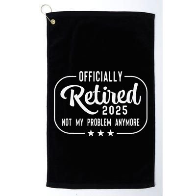 Retired 2025 Ly Not My Problem Anymore Funny Retiree Golf Towel