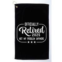 Retired 2025 Ly Not My Problem Anymore Funny Retiree Golf Towel