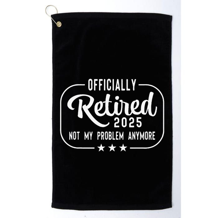 Retired 2025 Ly Not My Problem Anymore Funny Retiree Golf Towel