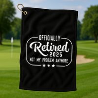 Retired 2025 Ly Not My Problem Anymore Funny Retiree Golf Towel