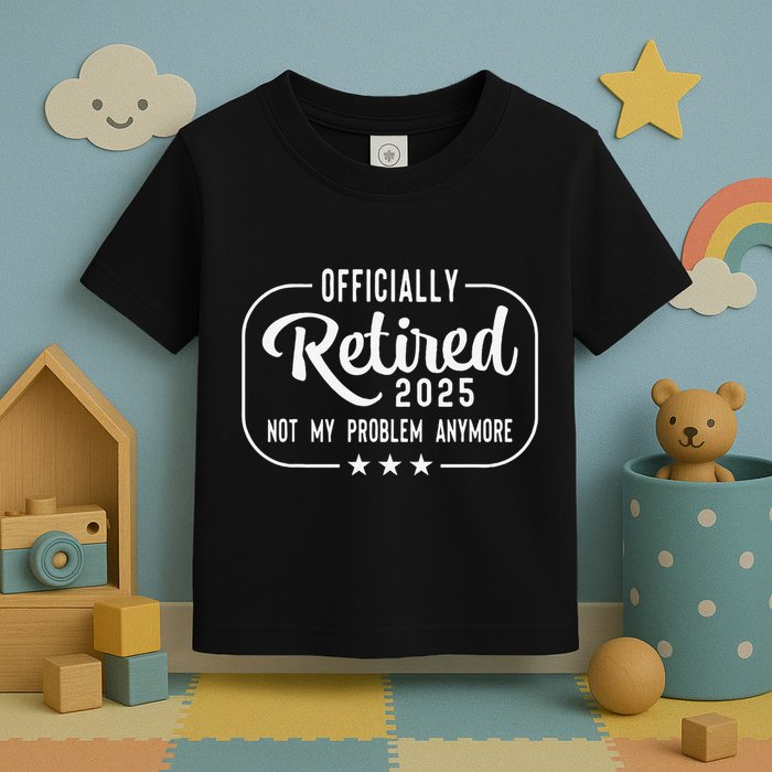 Retired 2025 Ly Not My Problem Anymore Funny Retiree Toddler T-Shirt