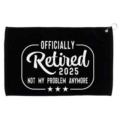 Retired 2025 Ly Not My Problem Anymore Funny Retiree Grommeted Golf Towel