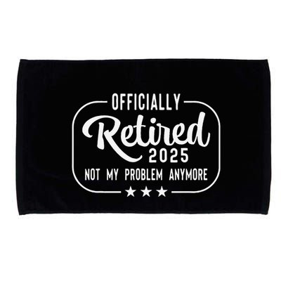 Retired 2025 Ly Not My Problem Anymore Funny Retiree Microfiber Hand Towel