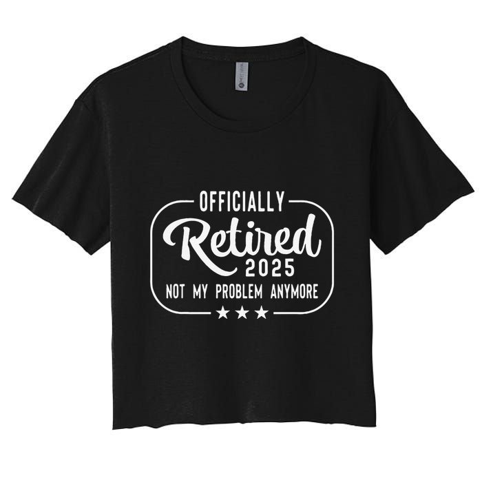 Retired 2025 Ly Not My Problem Anymore Funny Retiree Crop Top