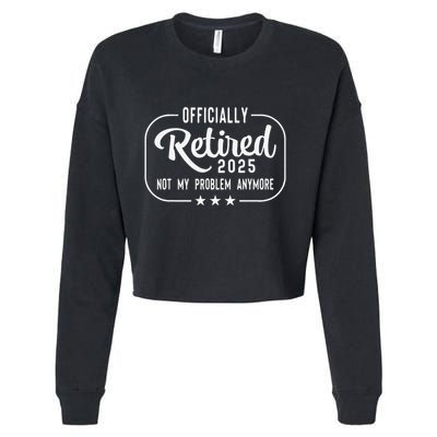Retired 2025 Ly Not My Problem Anymore Funny Retiree Cropped Pullover Crew