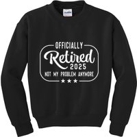 Retired 2025 Ly Not My Problem Anymore Funny Retiree Kids Sweatshirt
