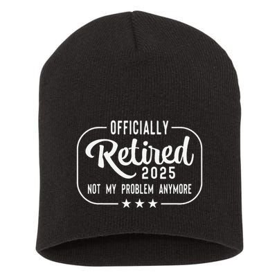 Retired 2025 Ly Not My Problem Anymore Funny Retiree Short Acrylic Beanie