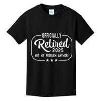 Retired 2025 Ly Not My Problem Anymore Funny Retiree Kids T-Shirt