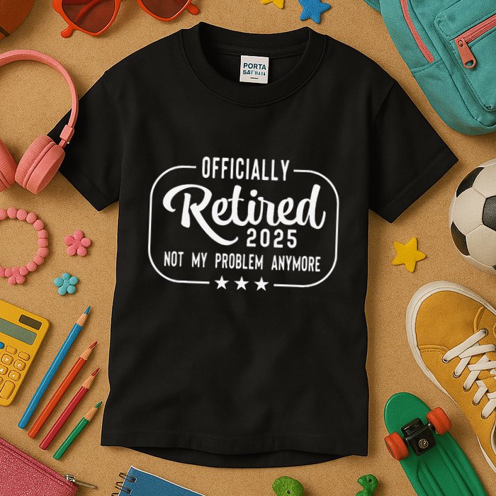 Retired 2025 Ly Not My Problem Anymore Funny Retiree Kids T-Shirt