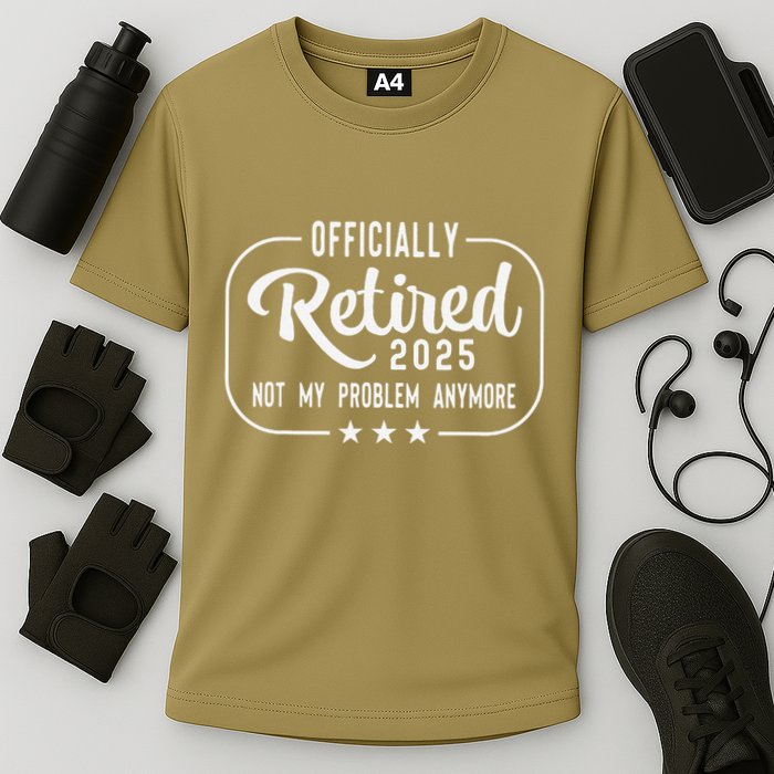 Retired 2025 Ly Not My Problem Anymore Funny Retiree Performance Shirt