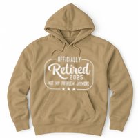 Retired 2025 Ly Not My Problem Anymore Funny Retiree Hoodie