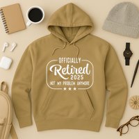 Retired 2025 Ly Not My Problem Anymore Funny Retiree Hoodie