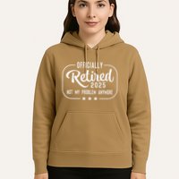 Retired 2025 Ly Not My Problem Anymore Funny Retiree Hoodie