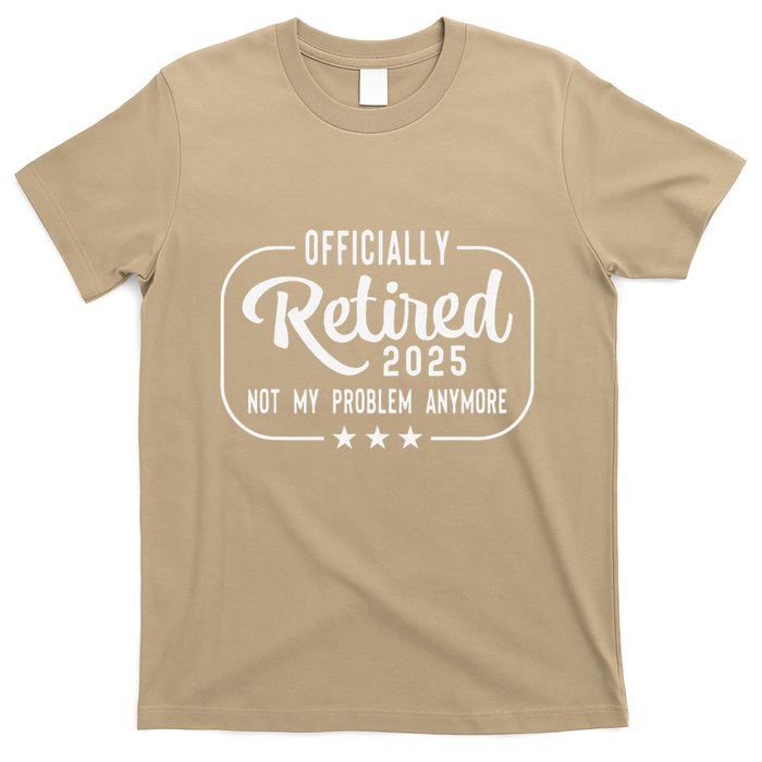 Retired 2025 Ly Not My Problem Anymore Funny Retiree T-Shirt