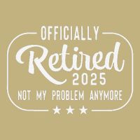 Retired 2025 Ly Not My Problem Anymore Funny Retiree Button