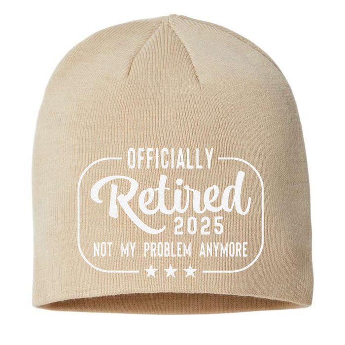 Retired 2025 Ly Not My Problem Anymore Funny Retiree Sustainable Beanie