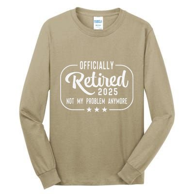 Retired 2025 Ly Not My Problem Anymore Funny Retiree Tall Long Sleeve T-Shirt