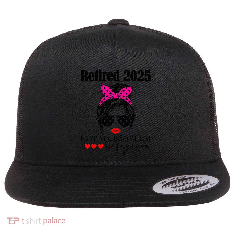 Retired 2025 Messy Hair Not My Problem Anymore Flat Bill Trucker Hat