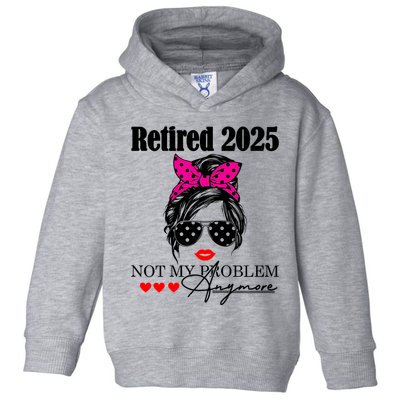 Retired 2025 Messy Hair Women Not My Problem Anymore Toddler Hoodie