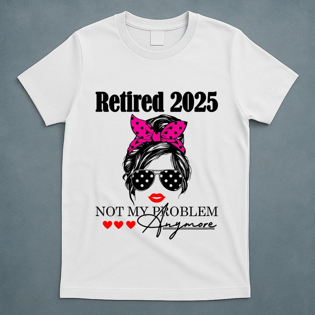 Retired 2025 Messy Hair Women Not My Problem Anymore T-Shirt