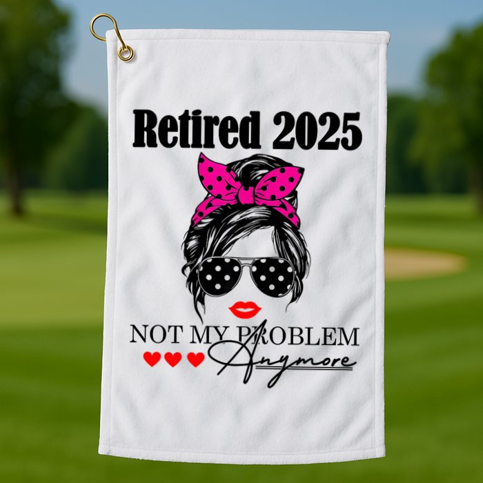 Retired 2025 Messy Hair Women Not My Problem Anymore Golf Towel